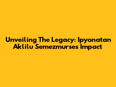 Unveiling The Legacy: Ipyonatan Aklilu Semezmurse's Impact