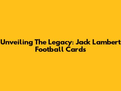 Unveiling The Legacy: Jack Lambert Football Cards