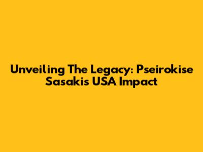Unveiling The Legacy: Pseirokise Sasaki's USA Impact