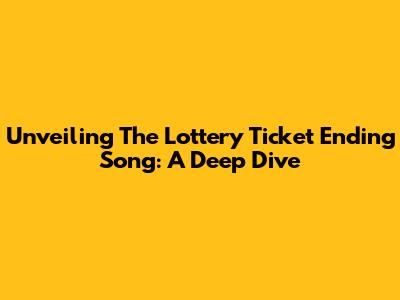 Unveiling The Lottery Ticket Ending Song: A Deep Dive