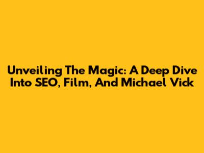 Unveiling The Magic: A Deep Dive Into SEO, Film, And Michael Vick
