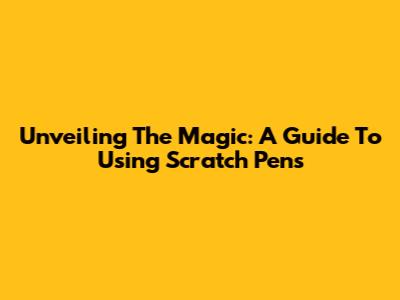 Unveiling The Magic: A Guide To Using Scratch Pens