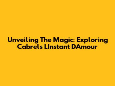 Unveiling The Magic: Exploring Cabrel's 'L'Instant D'Amour'
