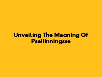 Unveiling The Meaning Of "Pseiiinningsse"