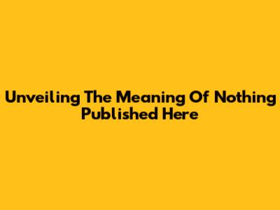 Unveiling The Meaning Of 'Nothing Published Here'