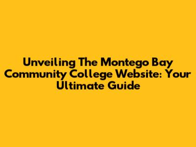 Unveiling The Montego Bay Community College Website: Your Ultimate Guide