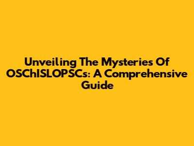 Unveiling The Mysteries Of OSChISLOPSCs: A Comprehensive Guide