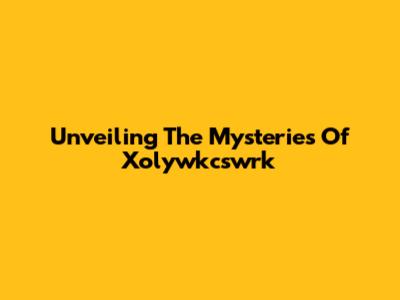 Unveiling The Mysteries Of Xolywkcswrk