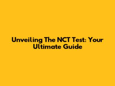 Unveiling The NCT Test: Your Ultimate Guide