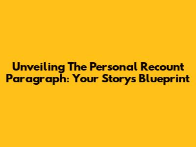 Unveiling The Personal Recount Paragraph: Your Story's Blueprint