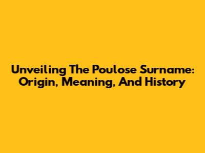 Unveiling The Poulose Surname: Origin, Meaning, And History