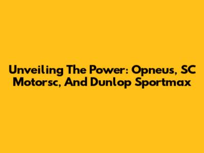 Unveiling The Power: Opneus, SC Motorsc, And Dunlop Sportmax