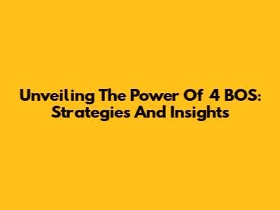 Unveiling The Power Of 4 BOS: Strategies And Insights