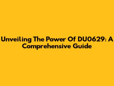 Unveiling The Power Of DU0629: A Comprehensive Guide