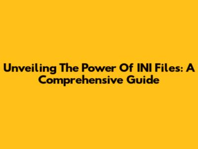 Unveiling The Power Of INI Files: A Comprehensive Guide