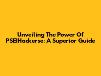 Unveiling The Power Of PSEIHackerse: A Superior Guide