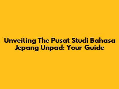 Unveiling The Pusat Studi Bahasa Jepang Unpad: Your Guide