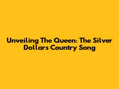 Unveiling The Queen: The Silver Dollar's Country Song