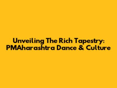 Unveiling The Rich Tapestry: PMAharashtra Dance & Culture