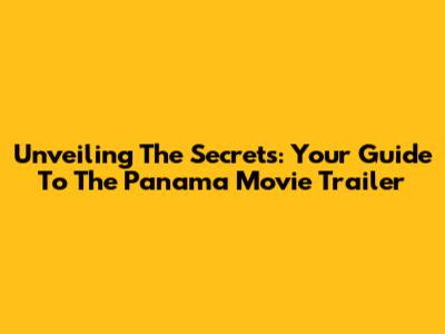 Unveiling The Secrets: Your Guide To The Panama Movie Trailer