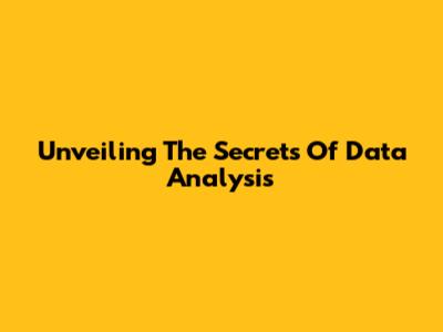 Unveiling The Secrets Of Data Analysis