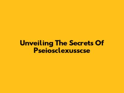 Unveiling The Secrets Of Pseiosclexusscse