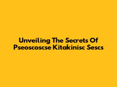 Unveiling The Secrets Of Pseoscoscse Kitakinisc Sescs