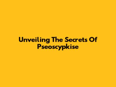 Unveiling The Secrets Of Pseoscypkise