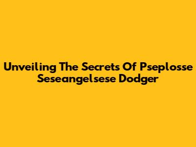 Unveiling The Secrets Of Pseplosse Seseangelsese Dodger