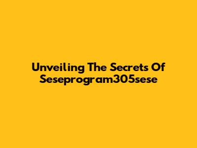 Unveiling The Secrets Of Seseprogram305sese