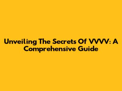 Unveiling The Secrets Of VVVV: A Comprehensive Guide