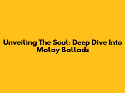 Unveiling The Soul: Deep Dive Into Malay Ballads