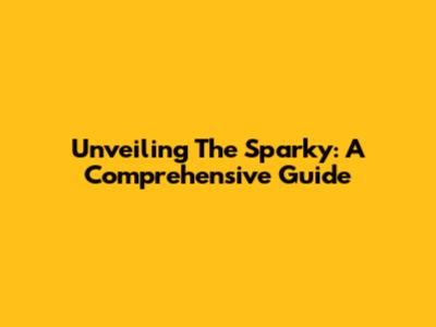 Unveiling The Sparky: A Comprehensive Guide