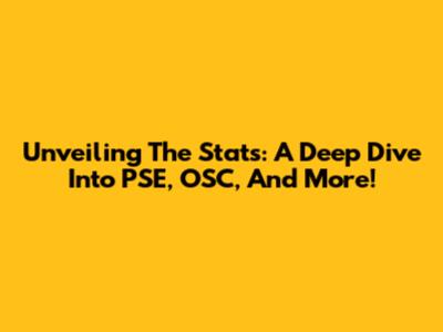 Unveiling The Stats: A Deep Dive Into PSE, OSC, And More!