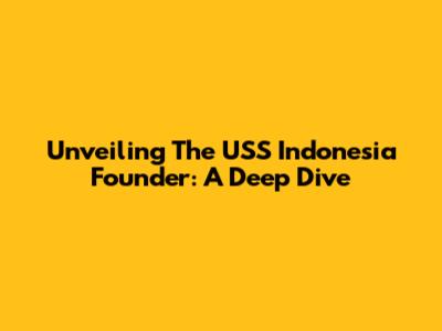 Unveiling The USS Indonesia Founder: A Deep Dive