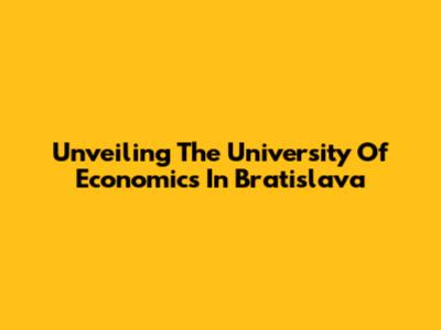 Unveiling The University Of Economics In Bratislava