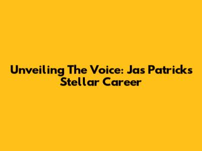 Unveiling The Voice: Jas Patrick's Stellar Career