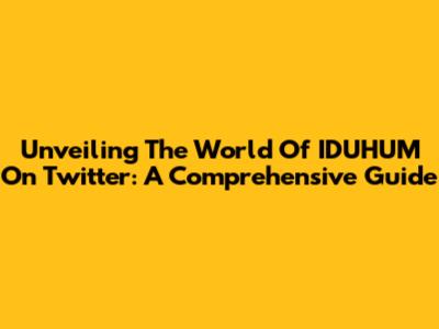 Unveiling The World Of IDUHUM On Twitter: A Comprehensive Guide