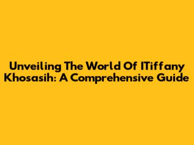 Unveiling The World Of ITiffany Khosasih: A Comprehensive Guide