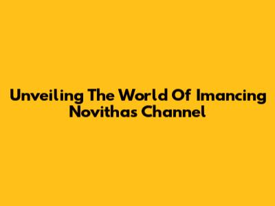 Unveiling The World Of Imancing Novitha's Channel