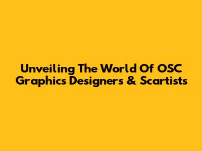 Unveiling The World Of OSC Graphics Designers & Scartists