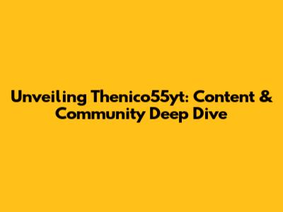 Unveiling Thenico55yt: Content & Community Deep Dive