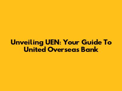 Unveiling UEN: Your Guide To United Overseas Bank