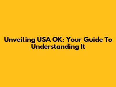 Unveiling USA OK: Your Guide To Understanding It