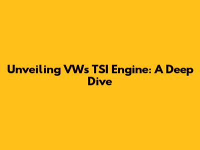 Unveiling VW's TSI Engine: A Deep Dive