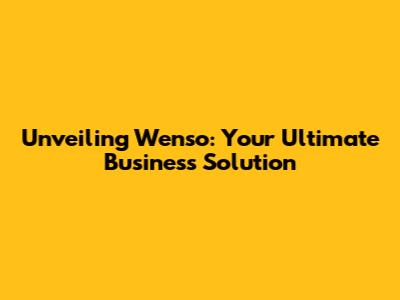 Unveiling Wenso: Your Ultimate Business Solution