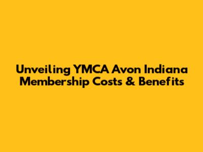 Unveiling YMCA Avon Indiana Membership Costs & Benefits
