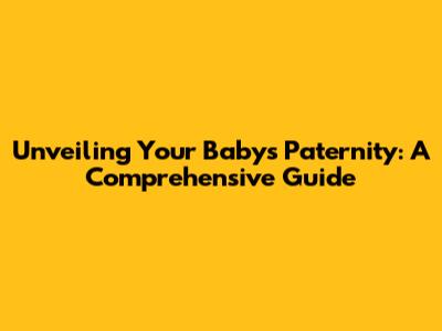 Unveiling Your Baby's Paternity: A Comprehensive Guide