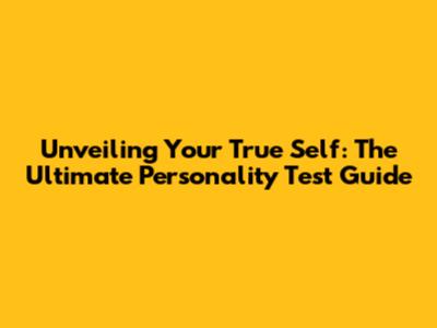 Unveiling Your True Self: The Ultimate Personality Test Guide