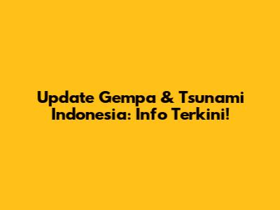 Update Gempa & Tsunami Indonesia: Info Terkini!